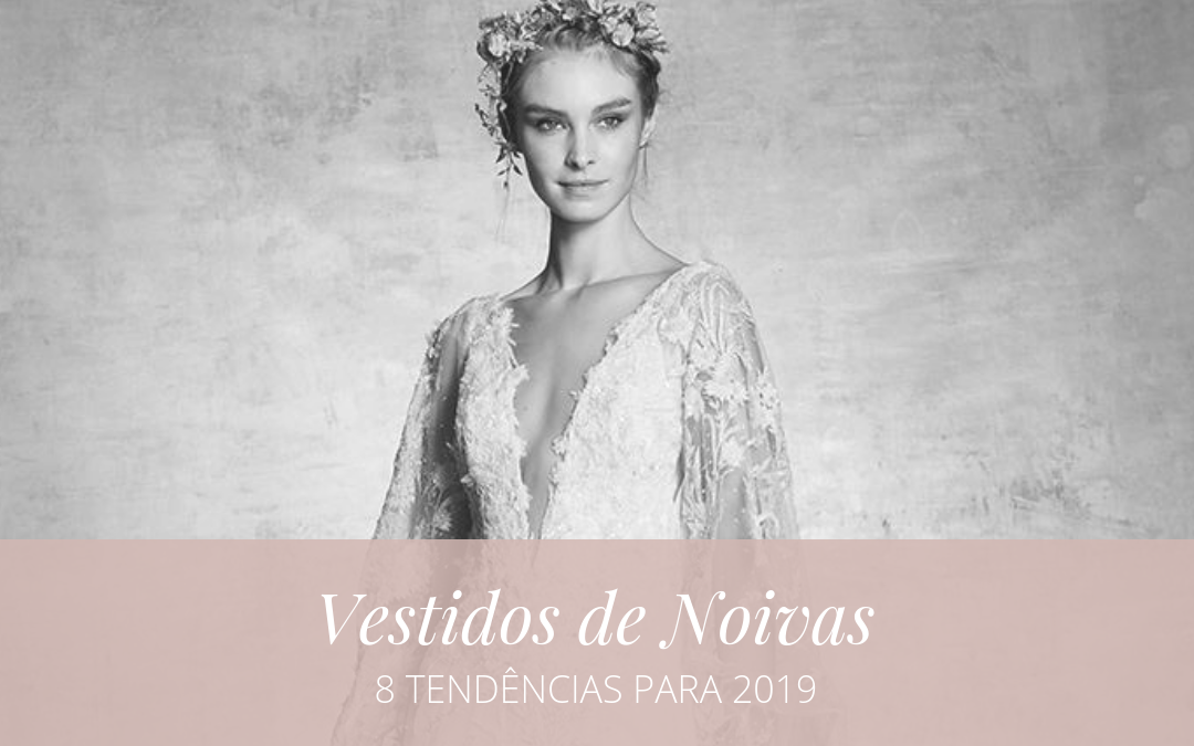 8 TENDÊNCIAS DE VESTIDOS DE NOIVA EM 2019